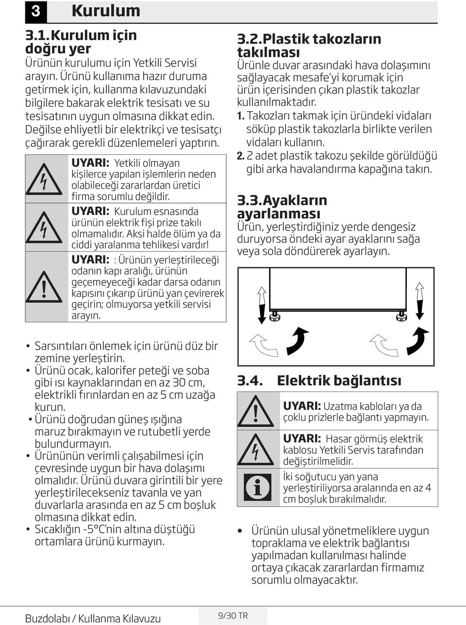 Değilse ehliyetli bir elektrikçi ve tesisatçı çağırarak gerekli düzenlemeleri yaptırın.