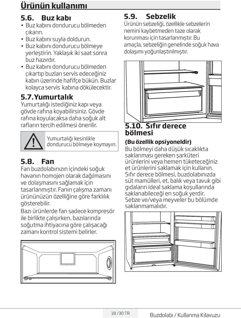 Yumurtalık Yumurtalığı istediğiniz kapı veya gövde rafına koyabilirsiniz. Gövde rafına koyulacaksa daha soğuk alt rafların tercih edilmesi önerilir.