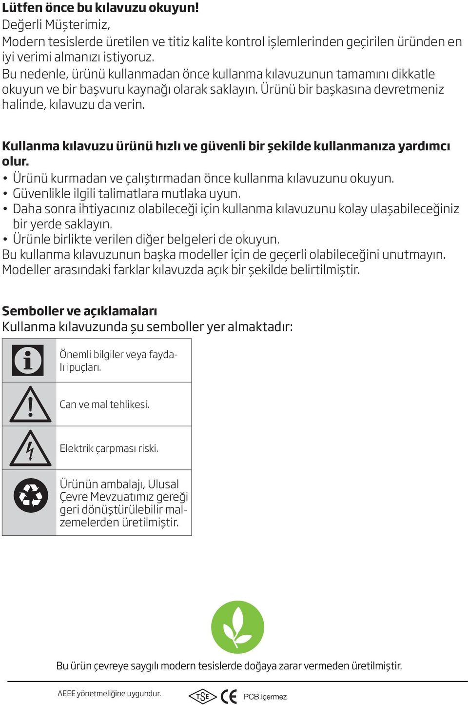 Kullanma kılavuzu ürünü hızlı ve güvenli bir şekilde kullanmanıza yardımcı olur. Ürünü kurmadan ve çalıştırmadan önce kullanma kılavuzunu okuyun. Güvenlikle ilgili talimatlara mutlaka uyun.