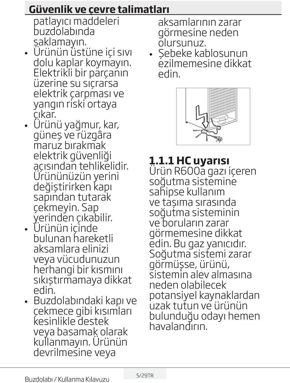 Ürününüzün yerini değiştirirken kapı sapından tutarak çekmeyin. Sap yerinden çıkabilir.