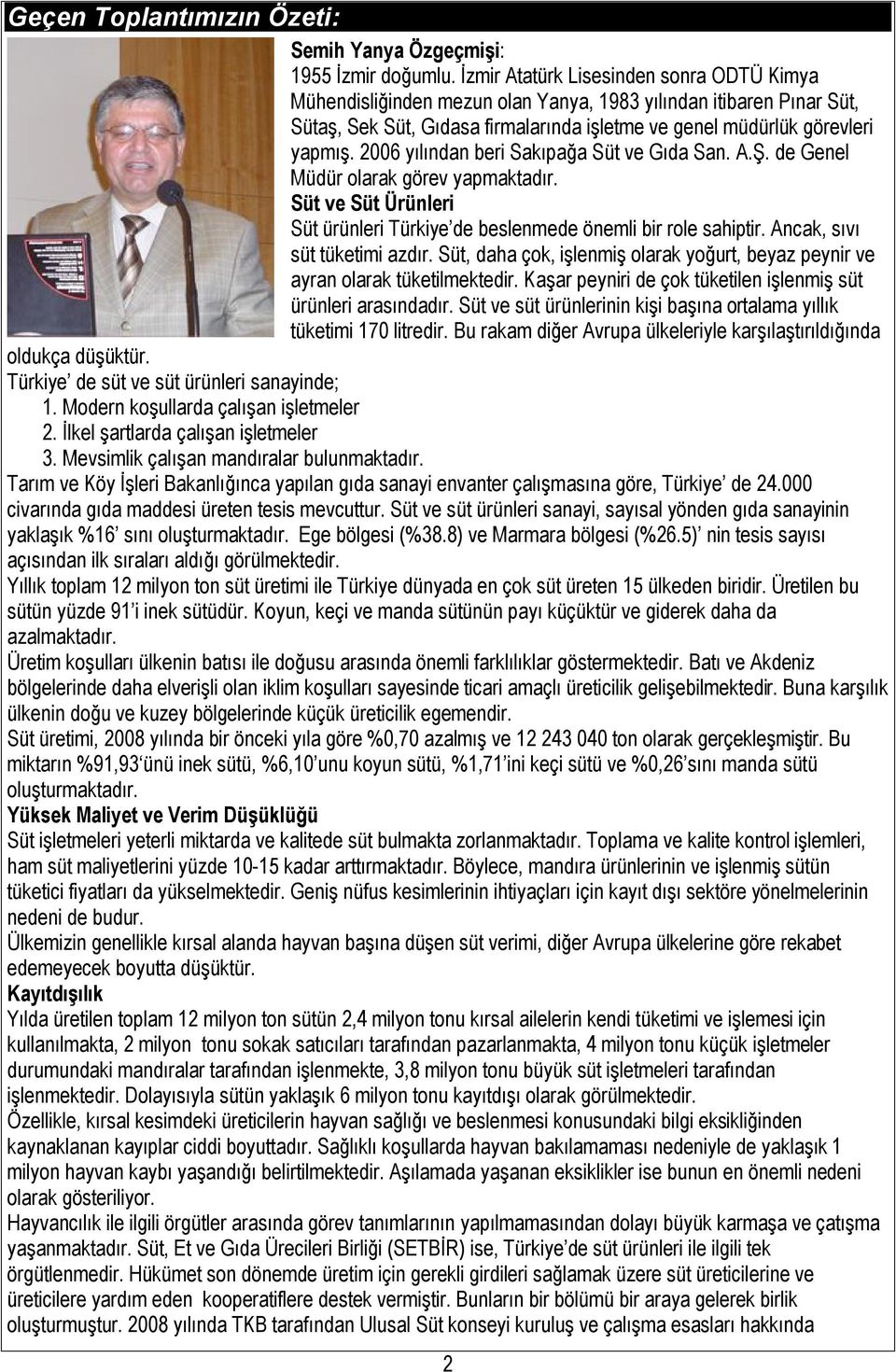 2006 yılından beri Sakıpağa Süt ve Gıda San. A.Ş. de Genel Müdür olarak görev yapmaktadır. Süt ve Süt Ürünleri Süt ürünleri Türkiye de beslenmede önemli bir role sahiptir.