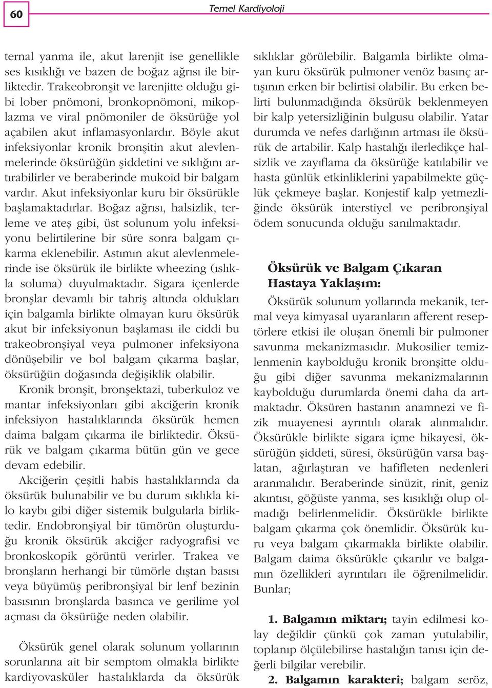 Böyle akut infeksiyonlar kronik bronflitin akut alevlenmelerinde öksürü ün fliddetini ve s kl n art rabilirler ve beraberinde mukoid bir balgam vard r.