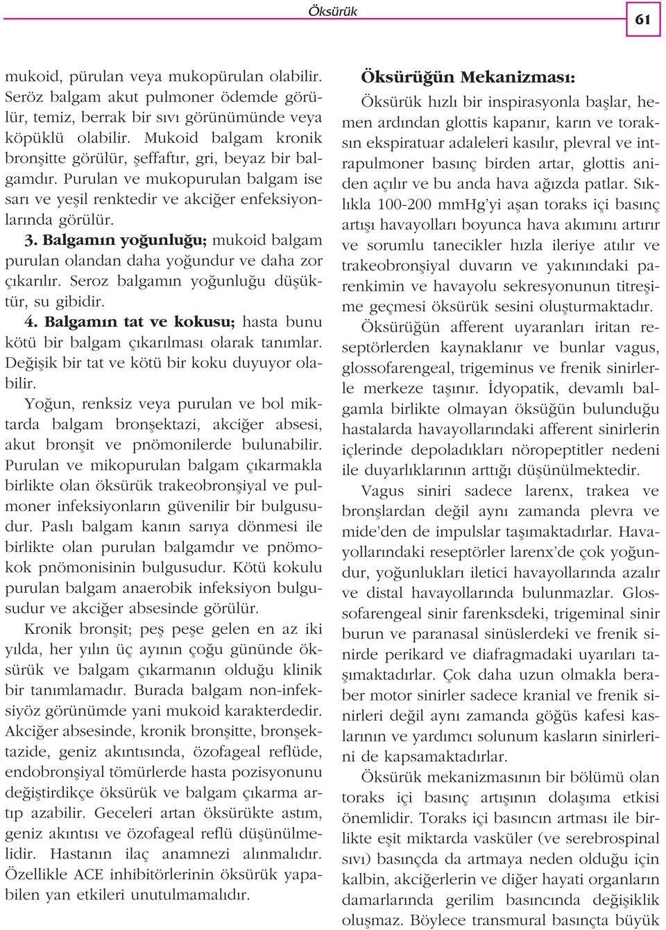 Balgam n yo unlu u; mukoid balgam purulan olandan daha yo undur ve daha zor ç kar l r. Seroz balgam n yo unlu u düflüktür, su gibidir. 4.