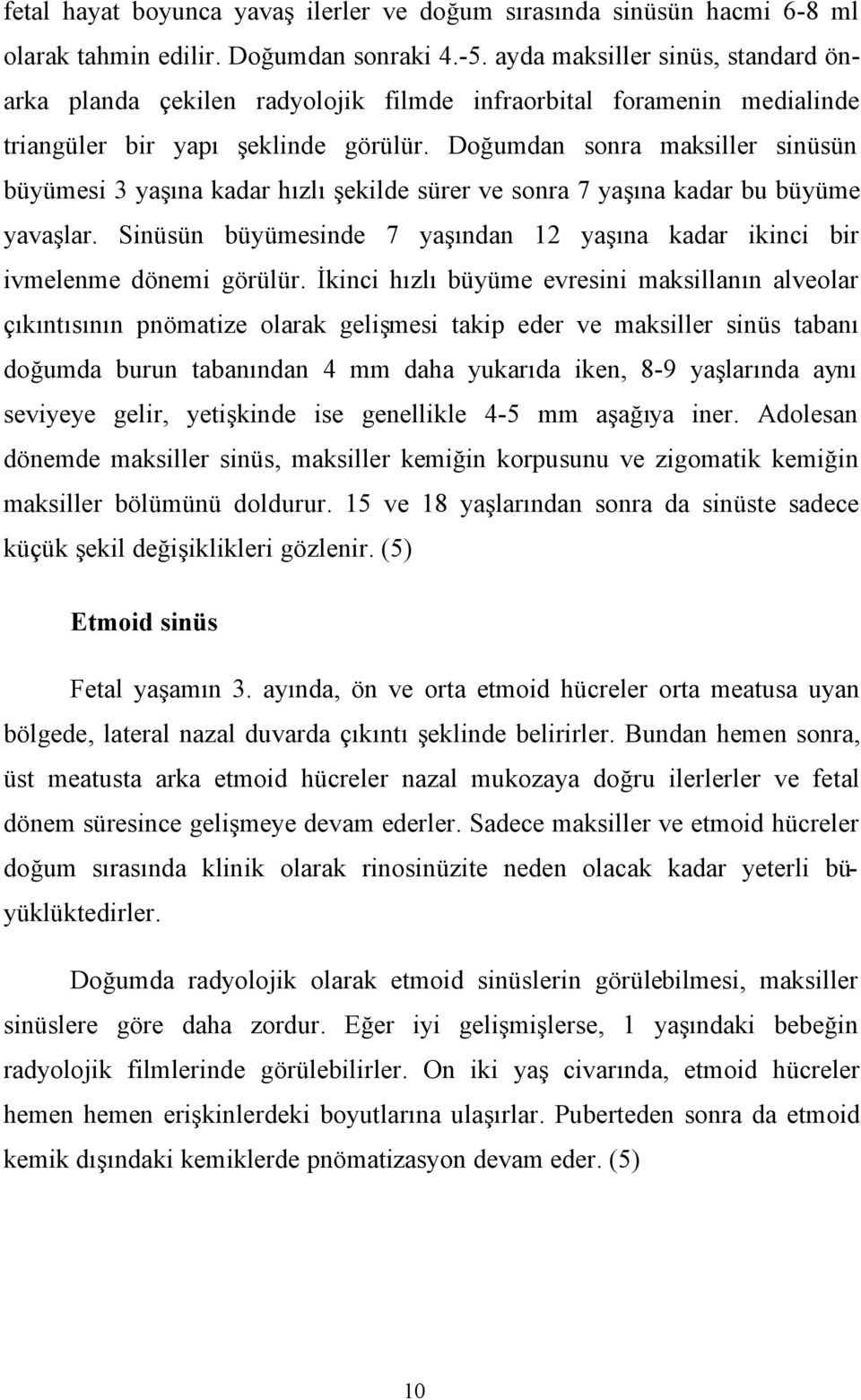 Doğumdan sonra maksiller sinüsün büyümesi 3 yaşına kadar hızlı şekilde sürer ve sonra 7 yaşına kadar bu büyüme yavaşlar.