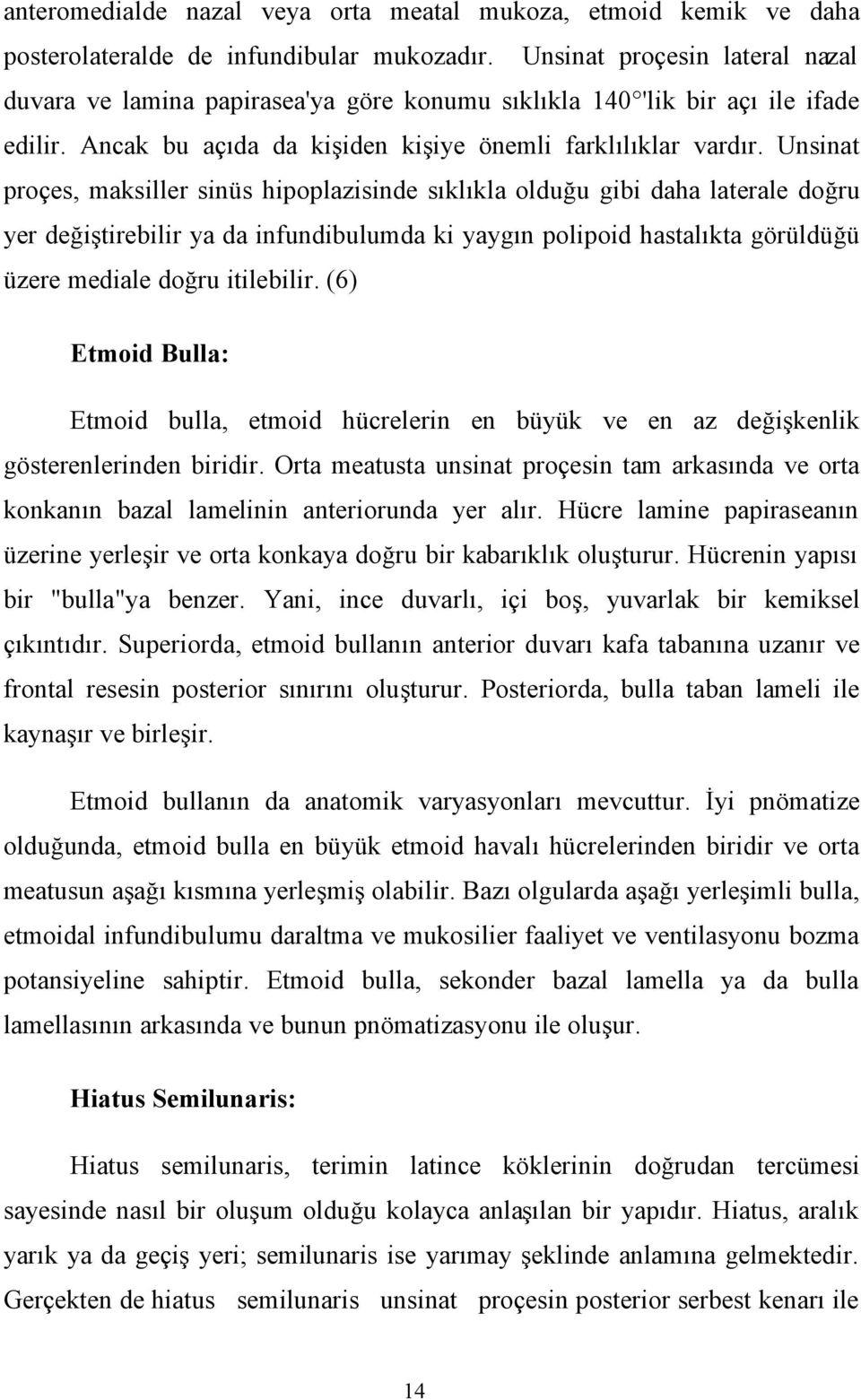 Unsinat proçes, maksiller sinüs hipoplazisinde sıklıkla olduğu gibi daha laterale doğru yer değiştirebilir ya da infundibulumda ki yaygın polipoid hastalıkta görüldüğü üzere mediale doğru itilebilir.