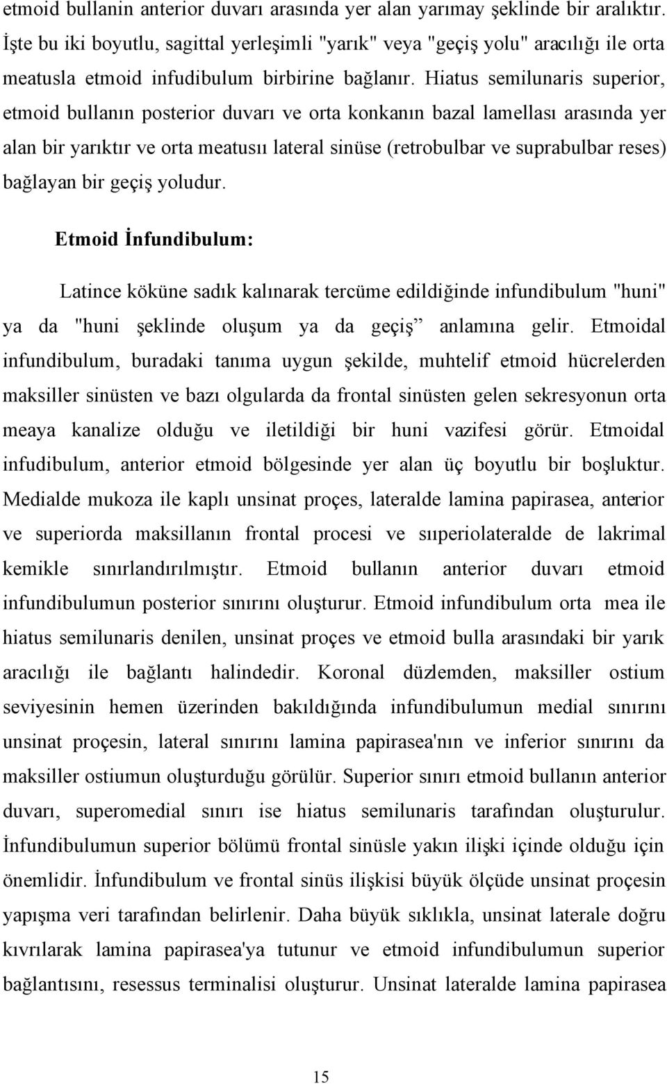 Hiatus semilunaris superior, etmoid bullanın posterior duvarı ve orta konkanın bazal lamellası arasında yer alan bir yarıktır ve orta meatusıı lateral sinüse (retrobulbar ve suprabulbar reses)