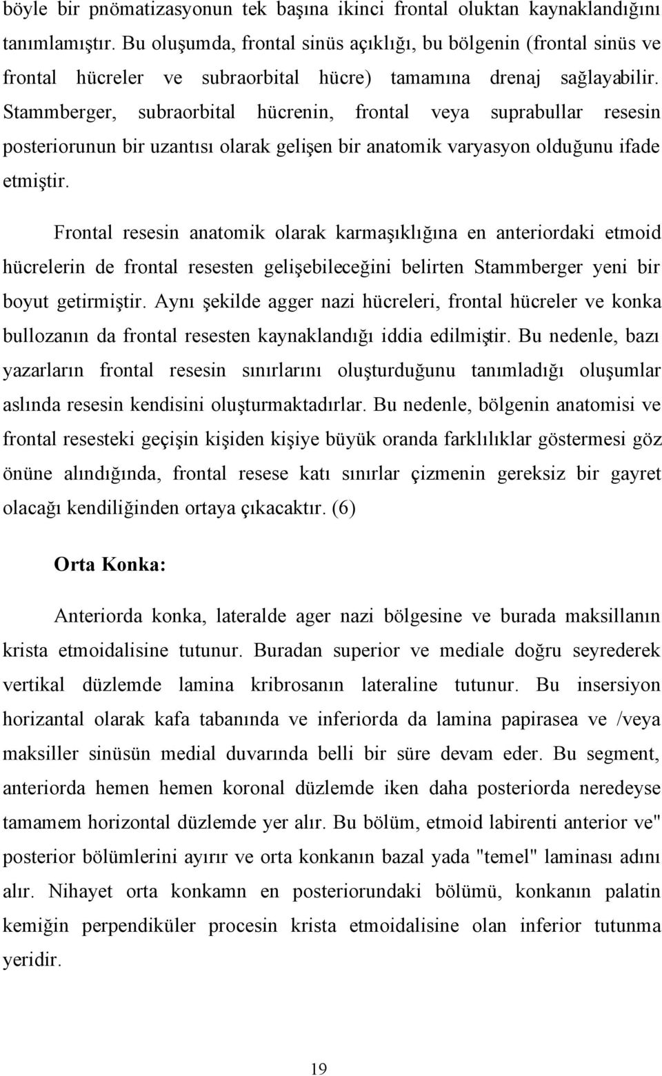 Stammberger, subraorbital hücrenin, frontal veya suprabullar resesin posteriorunun bir uzantısı olarak gelişen bir anatomik varyasyon olduğunu ifade etmiştir.