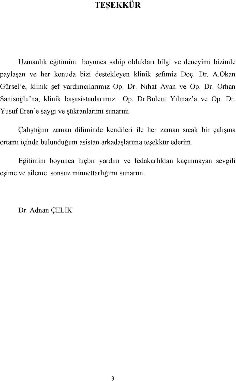 Çalıştığım zaman diliminde kendileri ile her zaman sıcak bir çalışma ortamı içinde bulunduğum asistan arkadaşlarıma teşekkür ederim.