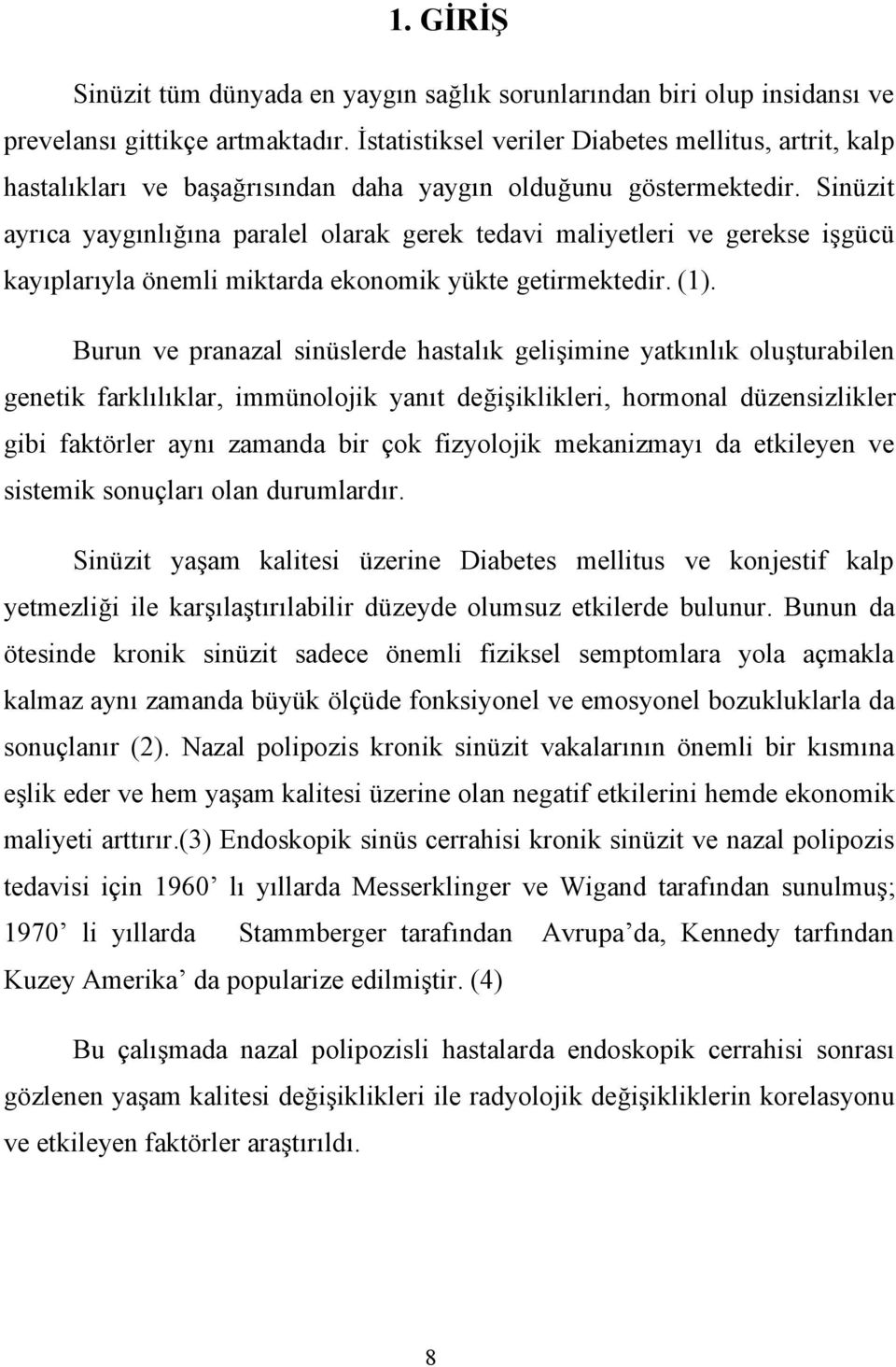 Sinüzit ayrıca yaygınlığına paralel olarak gerek tedavi maliyetleri ve gerekse işgücü kayıplarıyla önemli miktarda ekonomik yükte getirmektedir. (1).