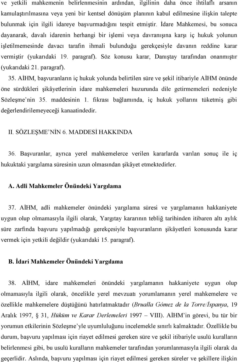 İdare Mahkemesi, bu sonuca dayanarak, davalı idarenin herhangi bir işlemi veya davranışına karşı iç hukuk yolunun işletilmemesinde davacı tarafın ihmali bulunduğu gerekçesiyle davanın reddine karar