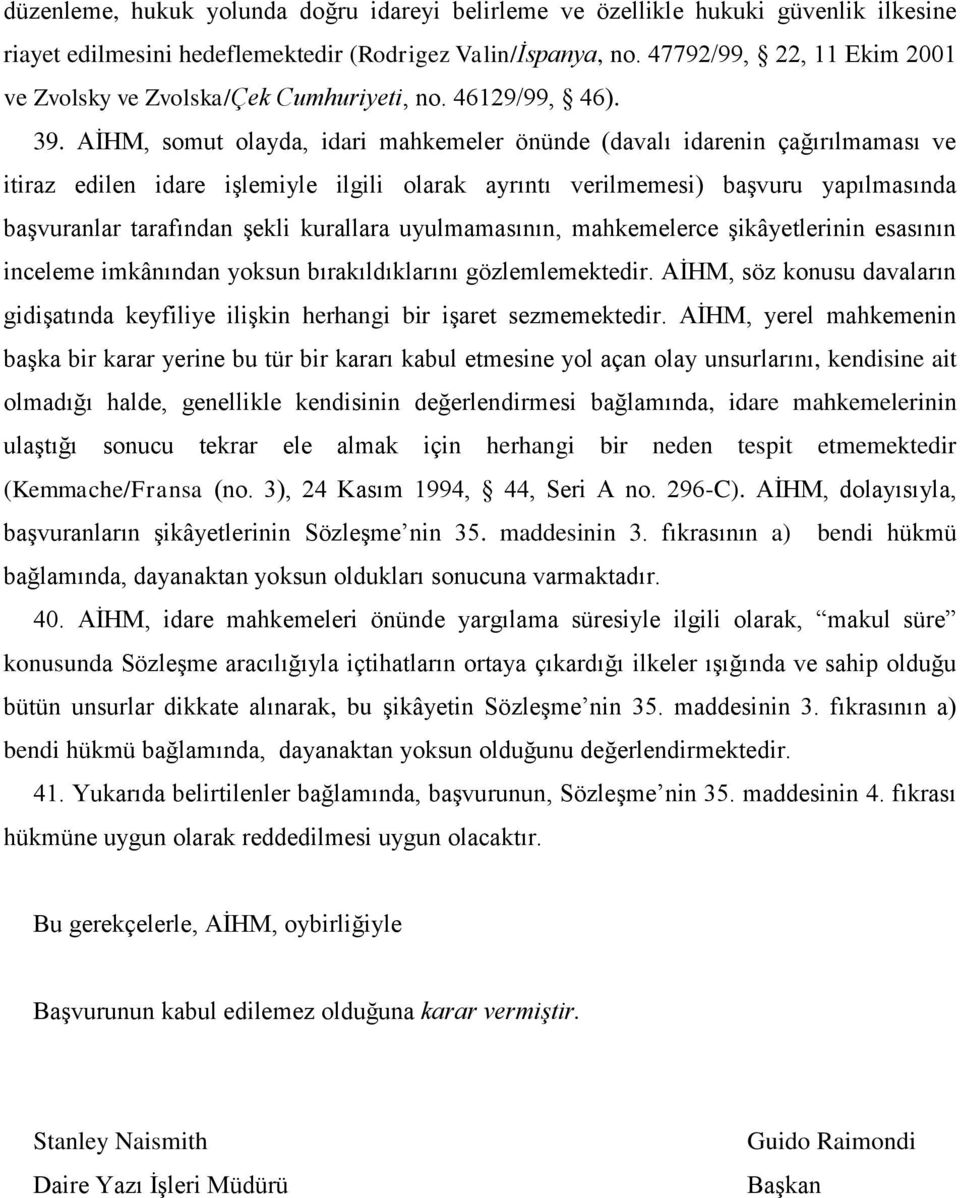 AİHM, somut olayda, idari mahkemeler önünde (davalı idarenin çağırılmaması ve itiraz edilen idare işlemiyle ilgili olarak ayrıntı verilmemesi) başvuru yapılmasında başvuranlar tarafından şekli