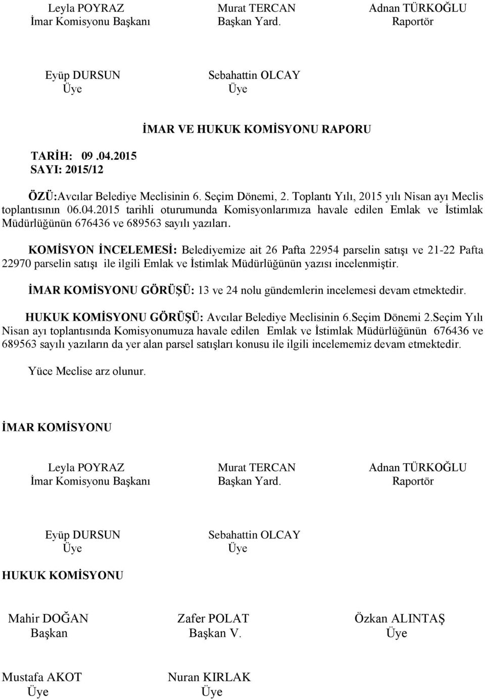 KOMİSYON İNCELEMESİ: Belediyemize ait 26 Pafta 22954 parselin satışı ve 21-22 Pafta 22970 parselin satışı ile ilgili Emlak ve İstimlak Müdürlüğünün yazısı incelenmiştir.