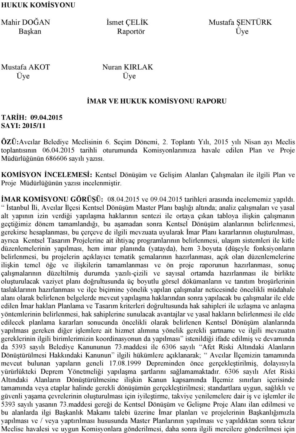 KOMİSYON İNCELEMESİ: Kentsel Dönüşüm ve Gelişim Alanları Çalışmaları ile ilgili Plan ve Proje Müdürlüğünün yazısı incelenmiştir. İMAR KOMİSYONU GÖRÜŞÜ: 08.04.