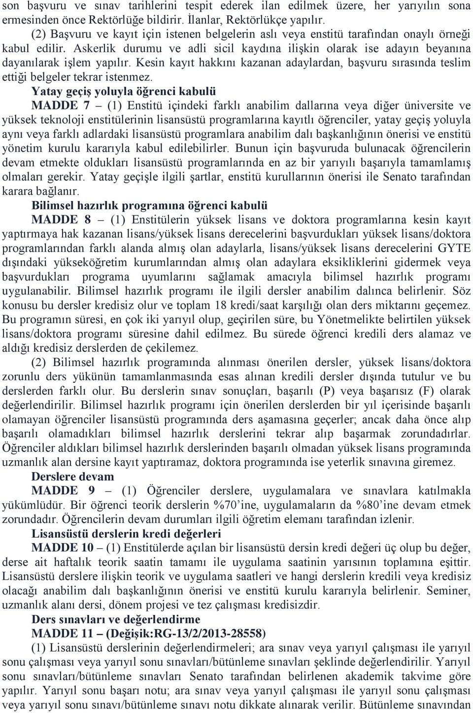 Askerlik durumu ve adli sicil kaydına ilişkin olarak ise adayın beyanına dayanılarak işlem yapılır. Kesin kayıt hakkını kazanan adaylardan, başvuru sırasında teslim ettiği belgeler tekrar istenmez.