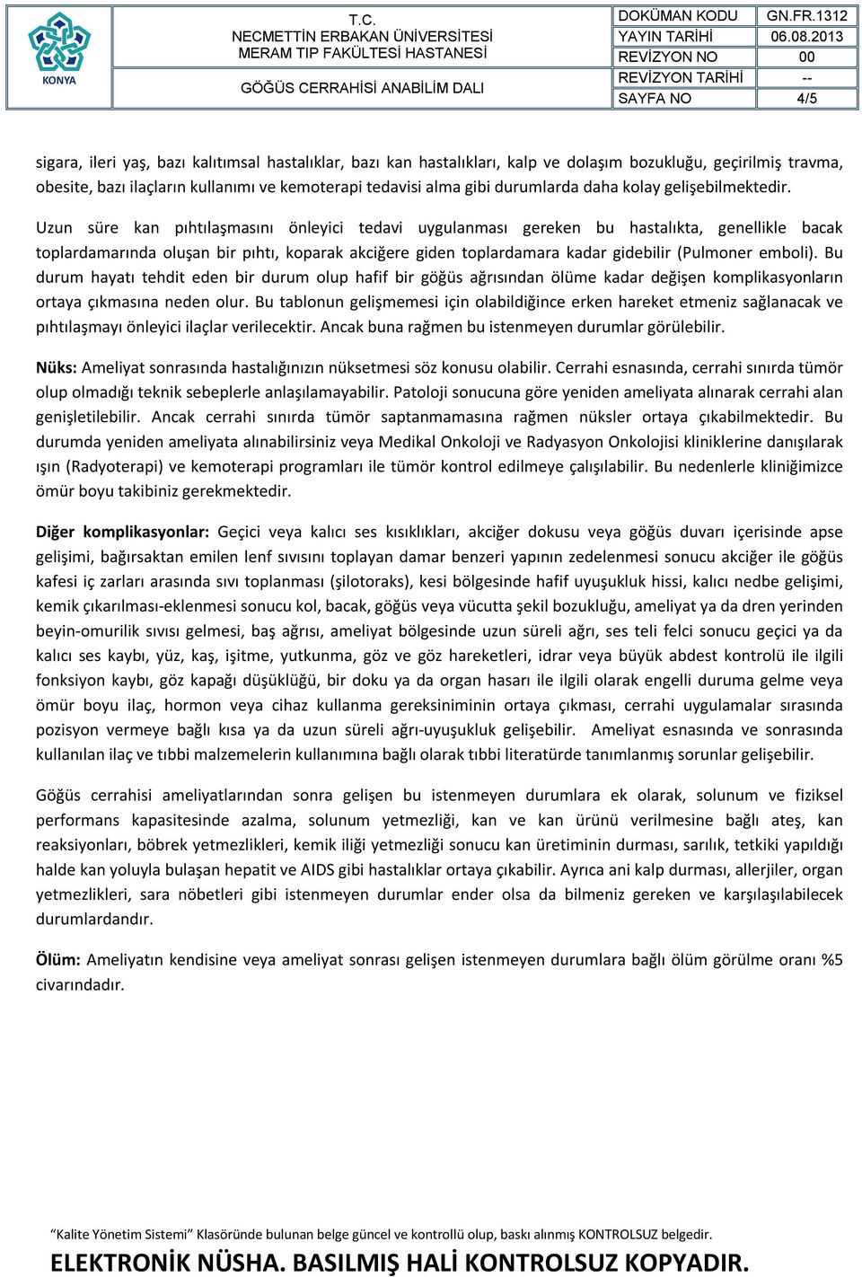 Uzun süre kan pıhtılaşmasını önleyici tedavi uygulanması gereken bu hastalıkta, genellikle bacak toplardamarında oluşan bir pıhtı, koparak akciğere giden toplardamara kadar gidebilir (Pulmoner