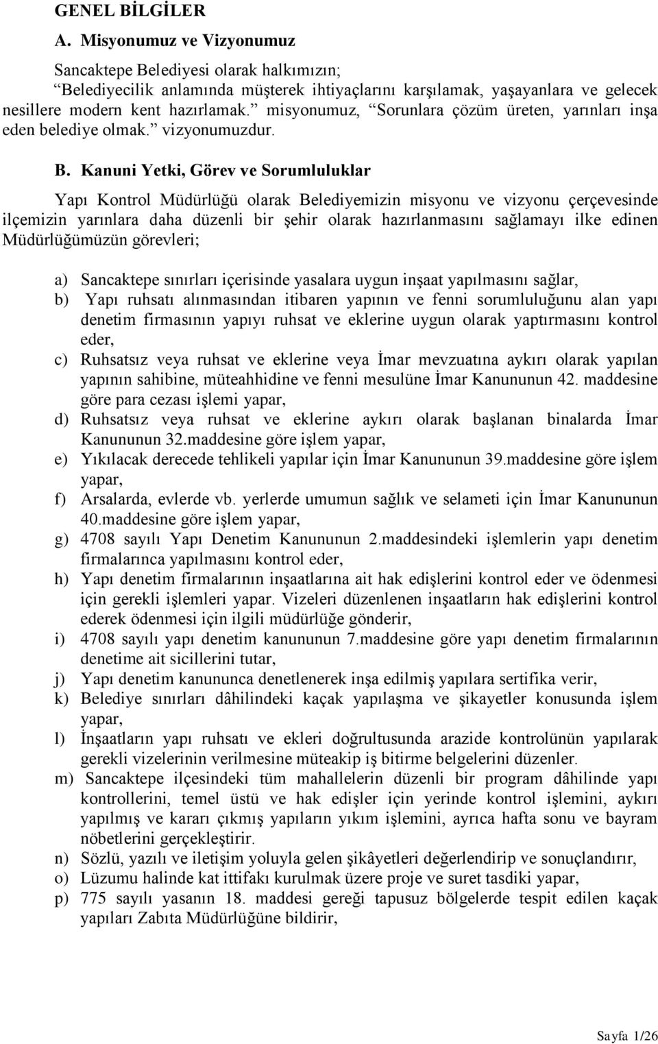 Kanuni Yetki, Görev ve Sorumluluklar Yapı Kontrol Müdürlüğü olarak Belediyemizin misyonu ve vizyonu çerçevesinde ilçemizin yarınlara daha düzenli bir şehir olarak hazırlanmasını sağlamayı ilke edinen