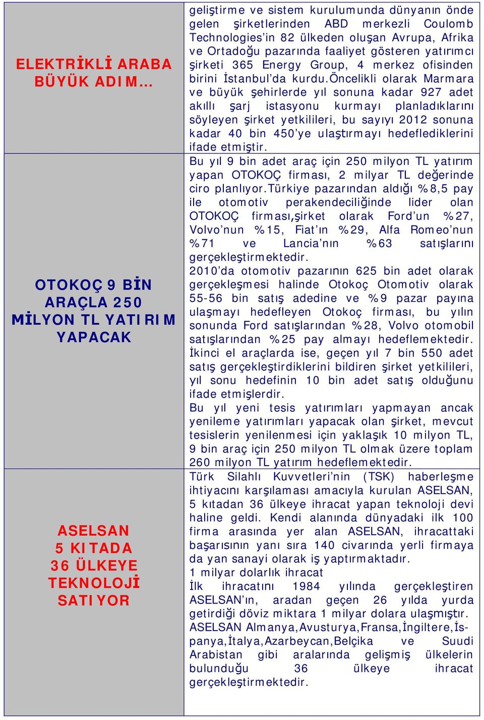 öncelikli olarak Marmara ve büyük ehirlerde y l sonuna kadar 927 adet ak ll arj istasyonu kurmay planlad klar söyleyen irket yetkilileri, bu say 2012 sonuna kadar 40 bin 450 ye ula rmay