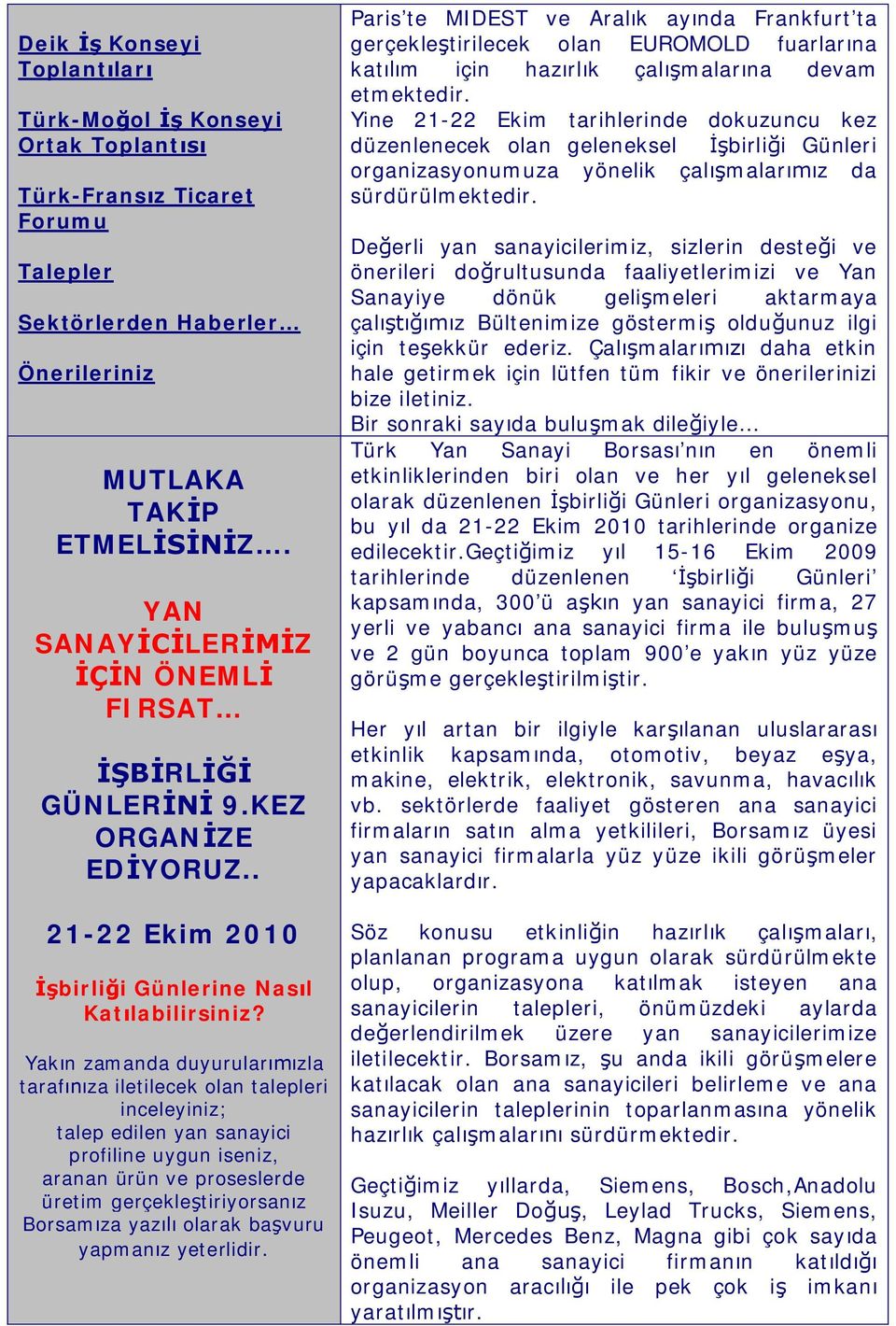 Yak n zamanda duyurular zla taraf za iletilecek olan talepleri inceleyiniz; talep edilen yan sanayici profiline uygun iseniz, aranan ürün ve proseslerde üretim gerçekle tiriyorsan z Borsam za yaz