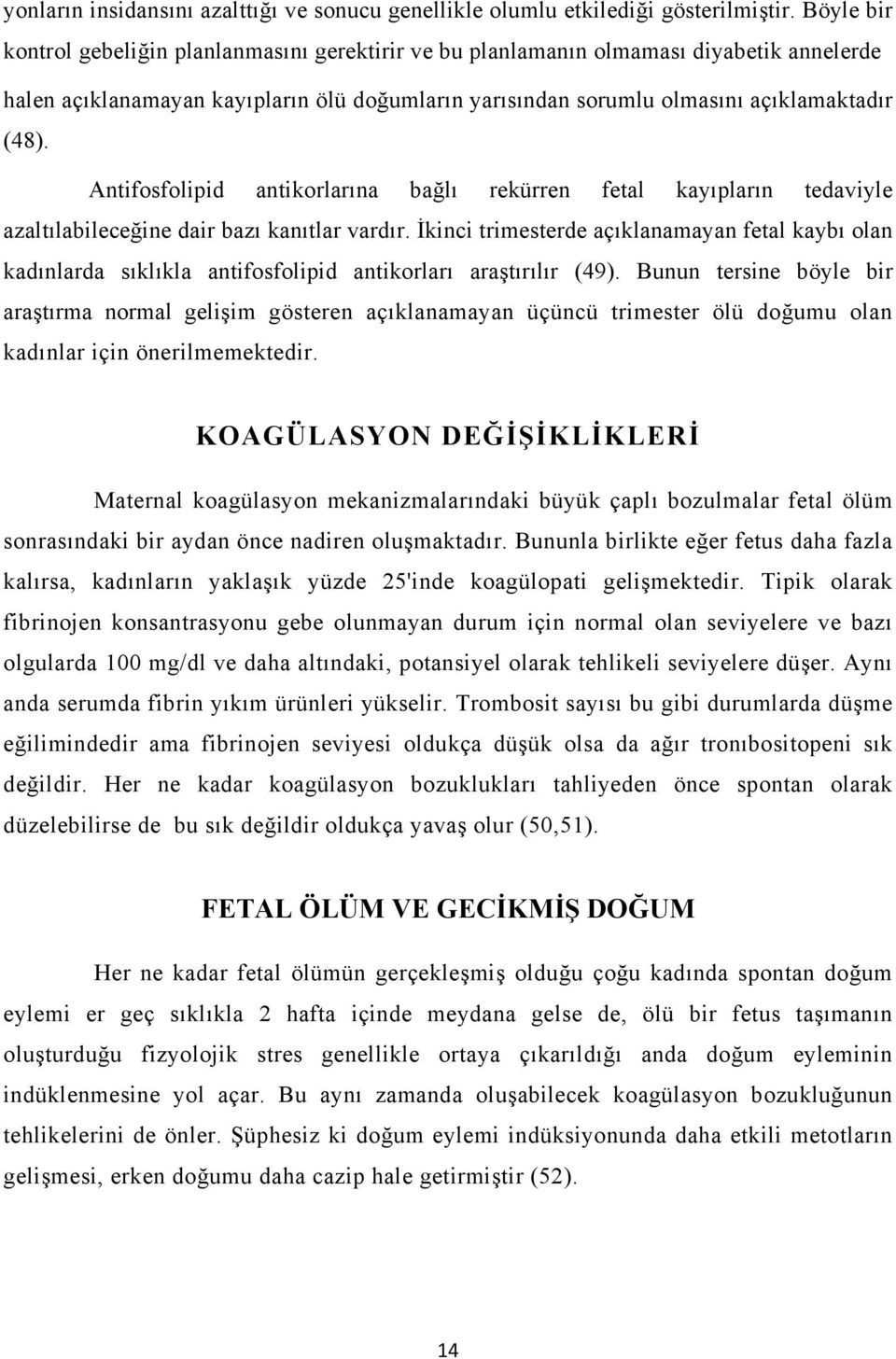 Antifosfolipid antikorlarına bağlı rekürren fetal kayıpların tedaviyle azaltılabileceğine dair bazı kanıtlar vardır.