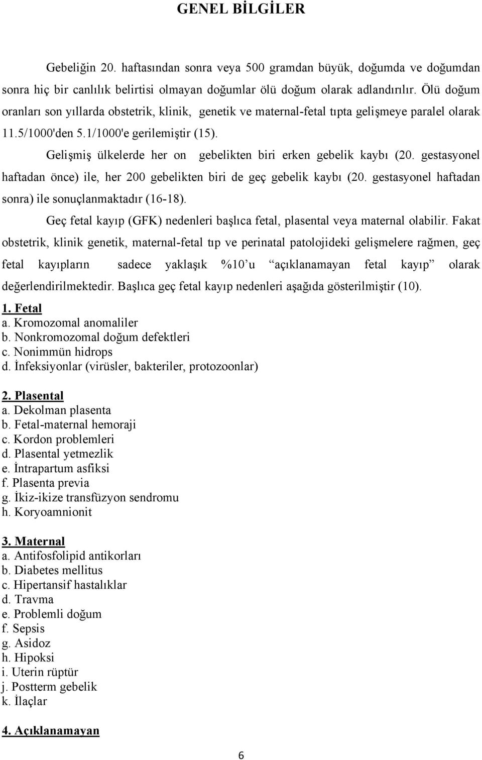 Gelişmiş ülkelerde her on gebelikten biri erken gebelik kaybı (20. gestasyonel haftadan önce) ile, her 200 gebelikten biri de geç gebelik kaybı (20.