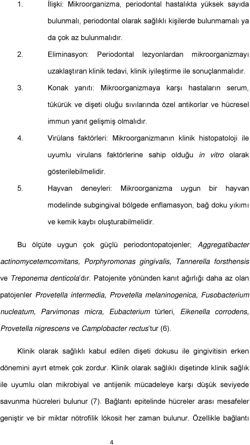 Konak yanıtı: Mikroorganizmaya karşı hastaların serum, tükürük ve dişeti oluğu sıvılarında özel antikorlar ve hücresel immun yanıt gelişmiş olmalıdır. 4.