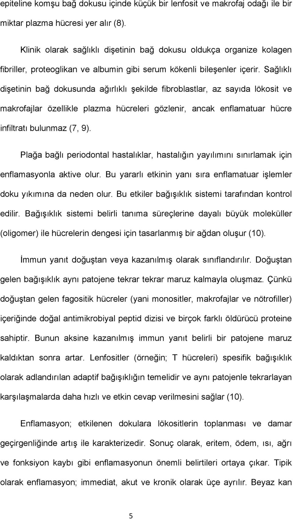 Sağlıklı dişetinin bağ dokusunda ağırlıklı şekilde fibroblastlar, az sayıda lökosit ve makrofajlar özellikle plazma hücreleri gözlenir, ancak enflamatuar hücre infiltratı bulunmaz (7, 9).