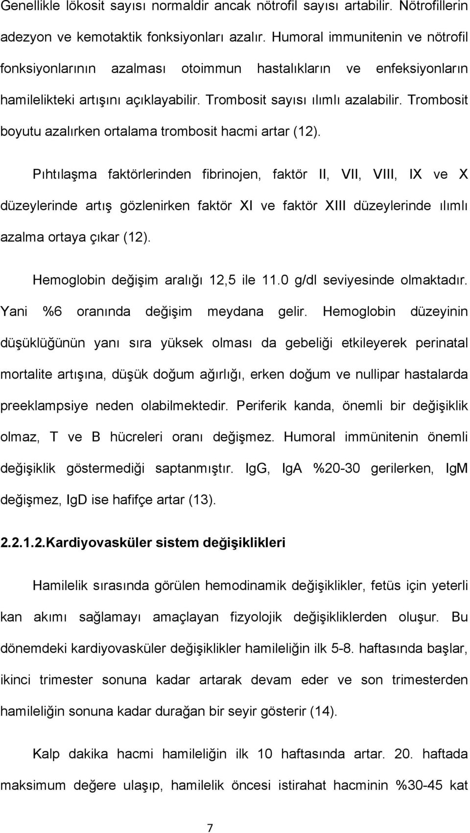 Trombosit boyutu azalırken ortalama trombosit hacmi artar (12).