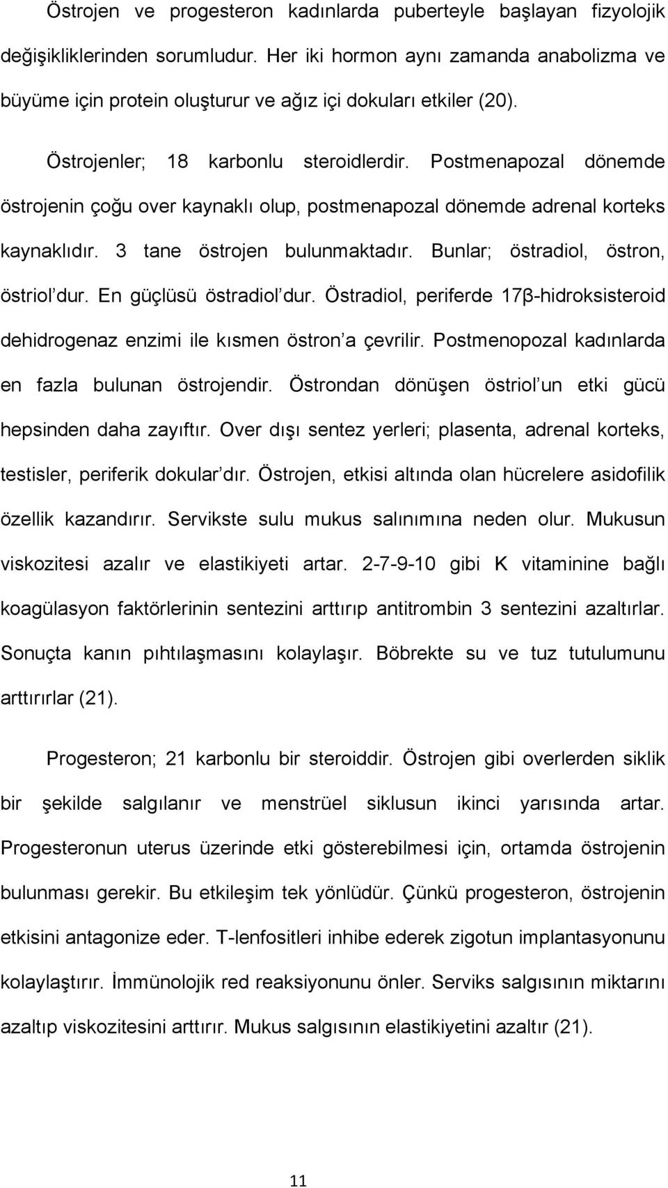 Postmenapozal dönemde östrojenin çoğu over kaynaklı olup, postmenapozal dönemde adrenal korteks kaynaklıdır. 3 tane östrojen bulunmaktadır. Bunlar; östradiol, östron, östriol dur.