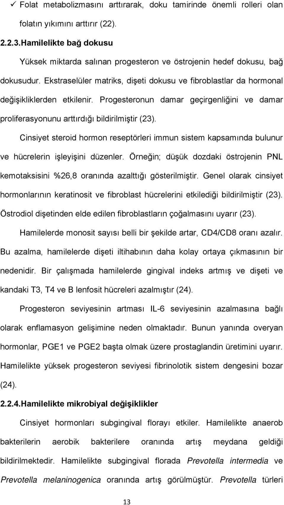 Progesteronun damar geçirgenliğini ve damar proliferasyonunu arttırdığı bildirilmiştir (23). Cinsiyet steroid hormon reseptörleri immun sistem kapsamında bulunur ve hücrelerin işleyişini düzenler.