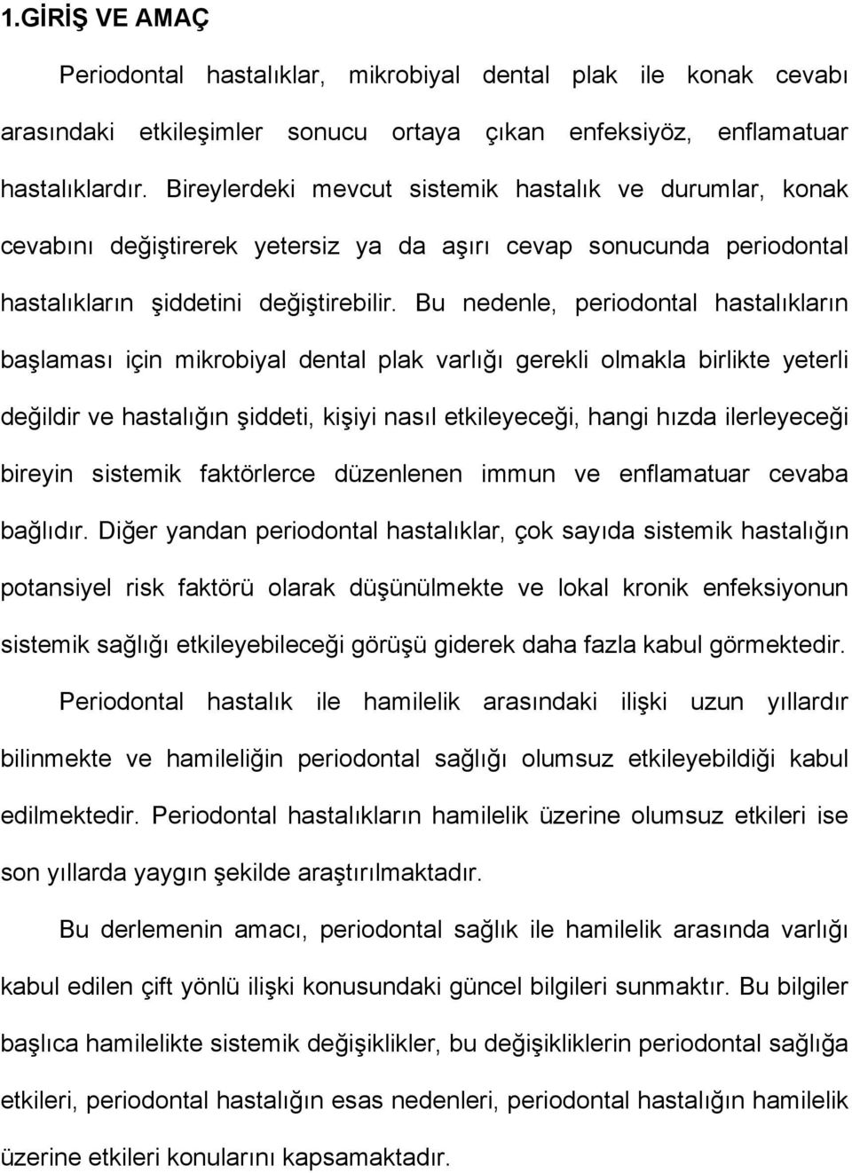 Bu nedenle, periodontal hastalıkların başlaması için mikrobiyal dental plak varlığı gerekli olmakla birlikte yeterli değildir ve hastalığın şiddeti, kişiyi nasıl etkileyeceği, hangi hızda