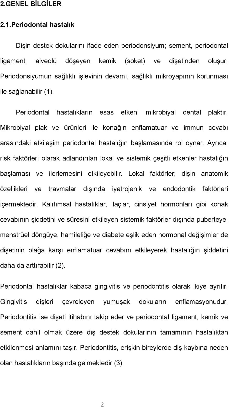 Mikrobiyal plak ve ürünleri ile konağın enflamatuar ve immun cevabı arasındaki etkileşim periodontal hastalığın başlamasında rol oynar.