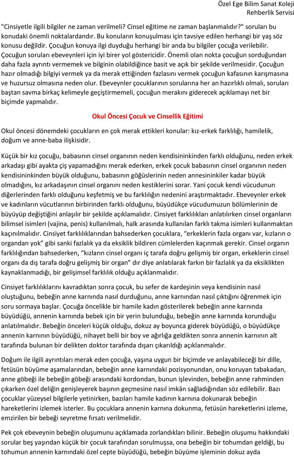 Çocuğun soruları ebeveynleri için iyi birer yol göstericidir. Önemli olan nokta çocuğun sorduğundan daha fazla ayrıntı vermemek ve bilginin olabildiğince basit ve açık bir şekilde verilmesidir.