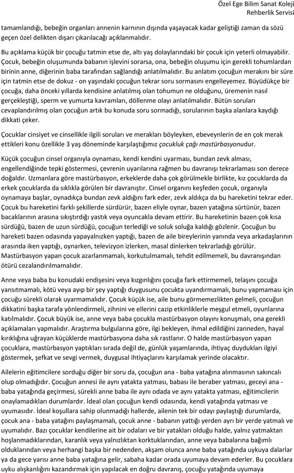 Çocuk, bebeğin oluşumunda babanın işlevini sorarsa, ona, bebeğin oluşumu için gerekli tohumlardan birinin anne, diğerinin baba tarafından sağlandığı anlatılmalıdır.