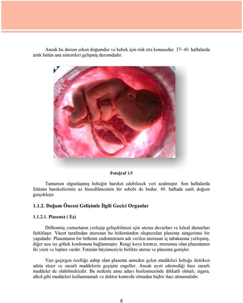 Doğum Öncesi Gelişimle İlgili Geçici Organlar 1.1.2.1. Plasenta ( Eş) Döllenmiş yumurtanın yerleşip gelişebilmesi için uterus duvarları ve kılcal damarları farklılaşır.