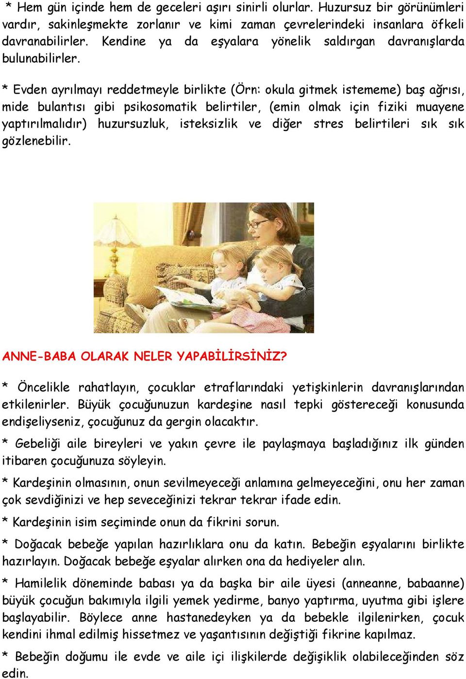 * Evden ayrılmayı reddetmeyle birlikte (Örn: okula gitmek istememe) baş ağrısı, mide bulantısı gibi psikosomatik belirtiler, (emin olmak için fiziki muayene yaptırılmalıdır) huzursuzluk, isteksizlik