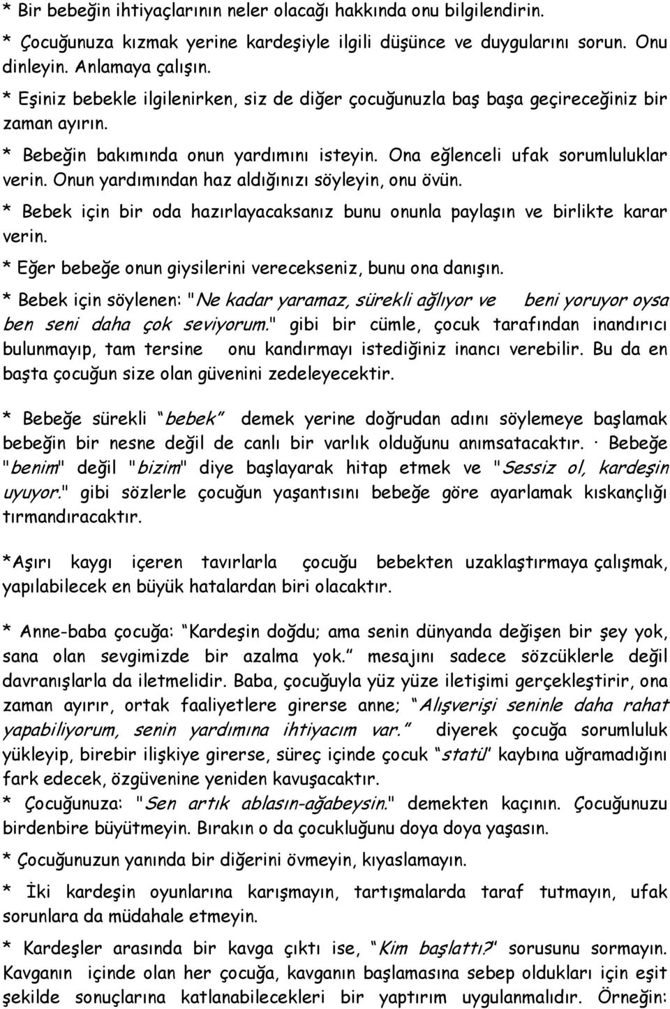 Onun yardımından haz aldığınızı söyleyin, onu övün. * Bebek için bir oda hazırlayacaksanız bunu onunla paylaşın ve birlikte karar verin. * Eğer bebeğe onun giysilerini verecekseniz, bunu ona danışın.