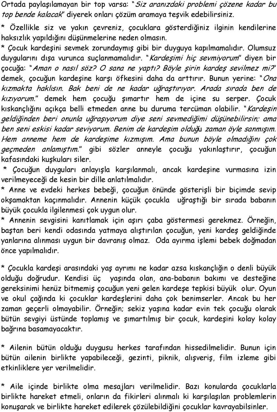 Olumsuz duygularını dışa vurunca suçlanmamalıdır. Kardeşimi hiç sevmiyorum diyen bir çocuğa: Aman o nasıl söz? O sana ne yaptı? Böyle şirin kardeş sevilmez mi?