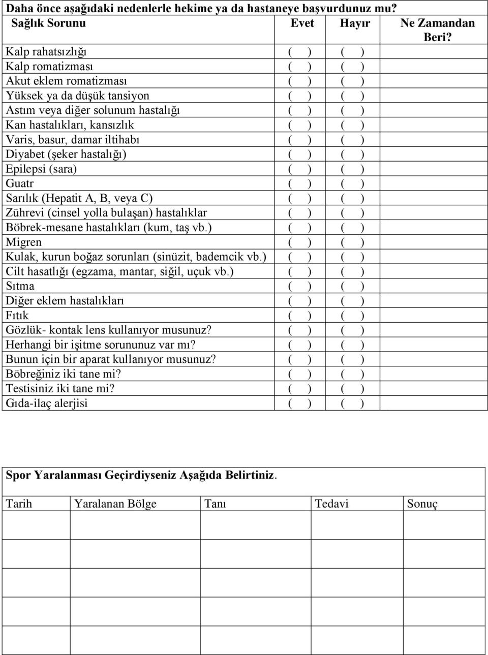 Varis, basur, damar iltihabı ( ) ( ) Diyabet (şeker hastalığı) ( ) ( ) Epilepsi (sara) ( ) ( ) Guatr ( ) ( ) Sarılık (Hepatit A, B, veya C) ( ) ( ) Zührevi (cinsel yolla bulaşan) hastalıklar ( ) ( )