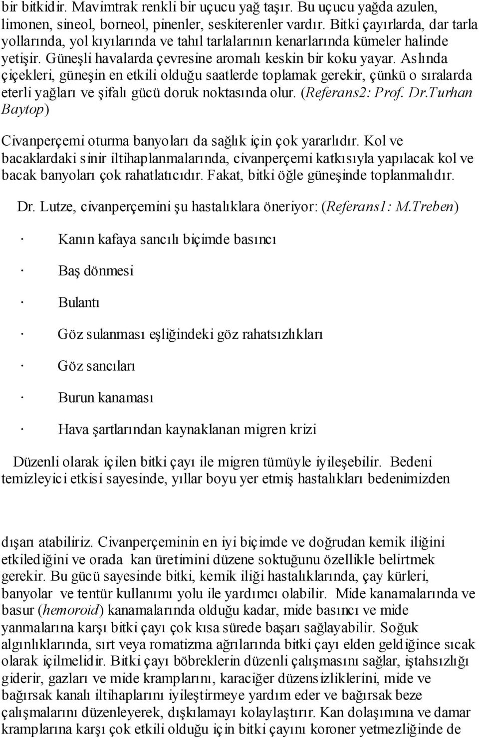 Aslında çiçekleri, güneşin en etkili olduğu saatlerde toplamak gerekir, çünkü o sıralarda eterli yağları ve şifalı gücü doruk noktasında olur. (Referans2: Prof. Dr.