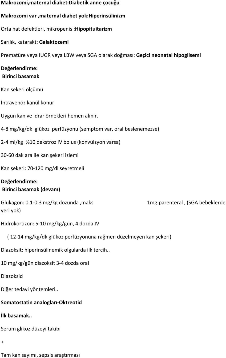 4-8 mg/kg/dk glükoz perfüzyonu (semptom var, oral beslenemezse) 2-4 ml/kg %10 dekstroz IV bolus (konvülzyon varsa) 30-60 dak ara ile kan şekeri izlemi Kan şekeri: 70-120 mg/dl seyretmeli