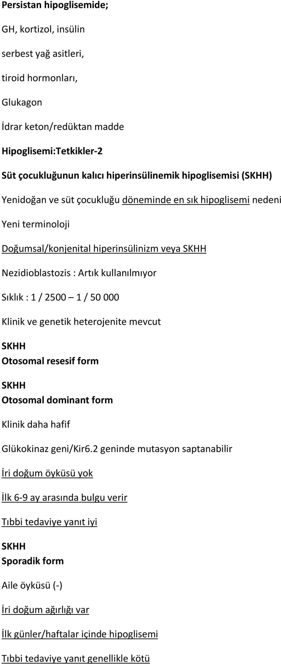 1 / 2500 1 / 50 000 Klinik ve genetik heterojenite mevcut Otosomal resesif form Otosomal dominant form Klinik daha hafif Glükokinaz geni/kir6.
