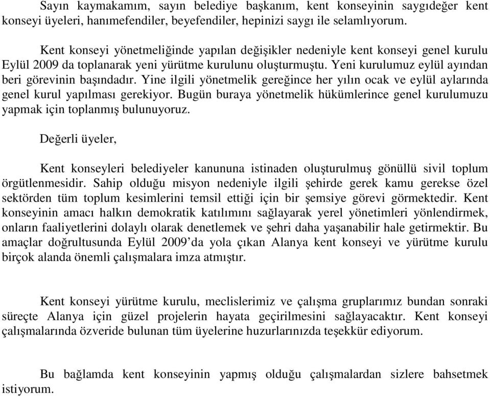 Yine ilgili yönetmelik gereğince her yılın ocak ve eylül aylarında genel kurul yapılması gerekiyor. Bugün buraya yönetmelik hükümlerince genel kurulumuzu yapmak için toplanmış bulunuyoruz.