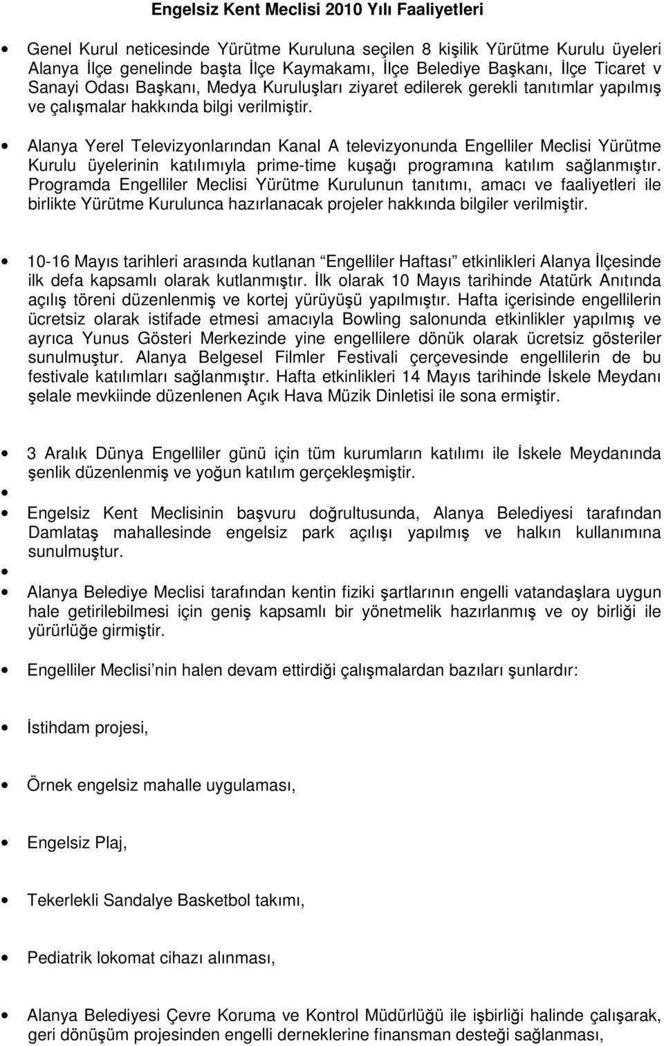 Alanya Yerel Televizyonlarından Kanal A televizyonunda Engelliler Meclisi Yürütme Kurulu üyelerinin katılımıyla prime-time kuşağı programına katılım sağlanmıştır.