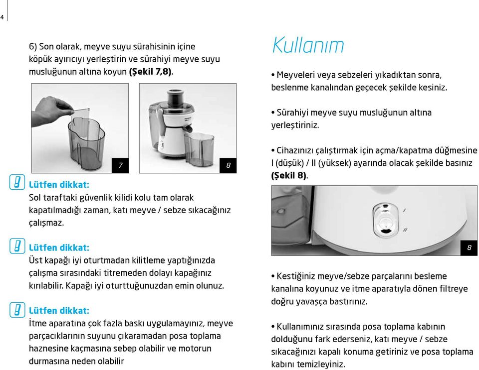 7 Sol taraftaki güvenlik kilidi kolu tam olarak kapatılmadığı zaman, katı meyve / sebze sıkacağınız çalışmaz.