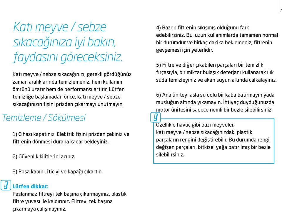 Lütfen temizliğe başlamadan önce, katı meyve / sebze sıkacağınızın fişini prizden çıkarmayı unutmayın. Temizleme / Sökülmesi 1) Cihazı kapatınız.