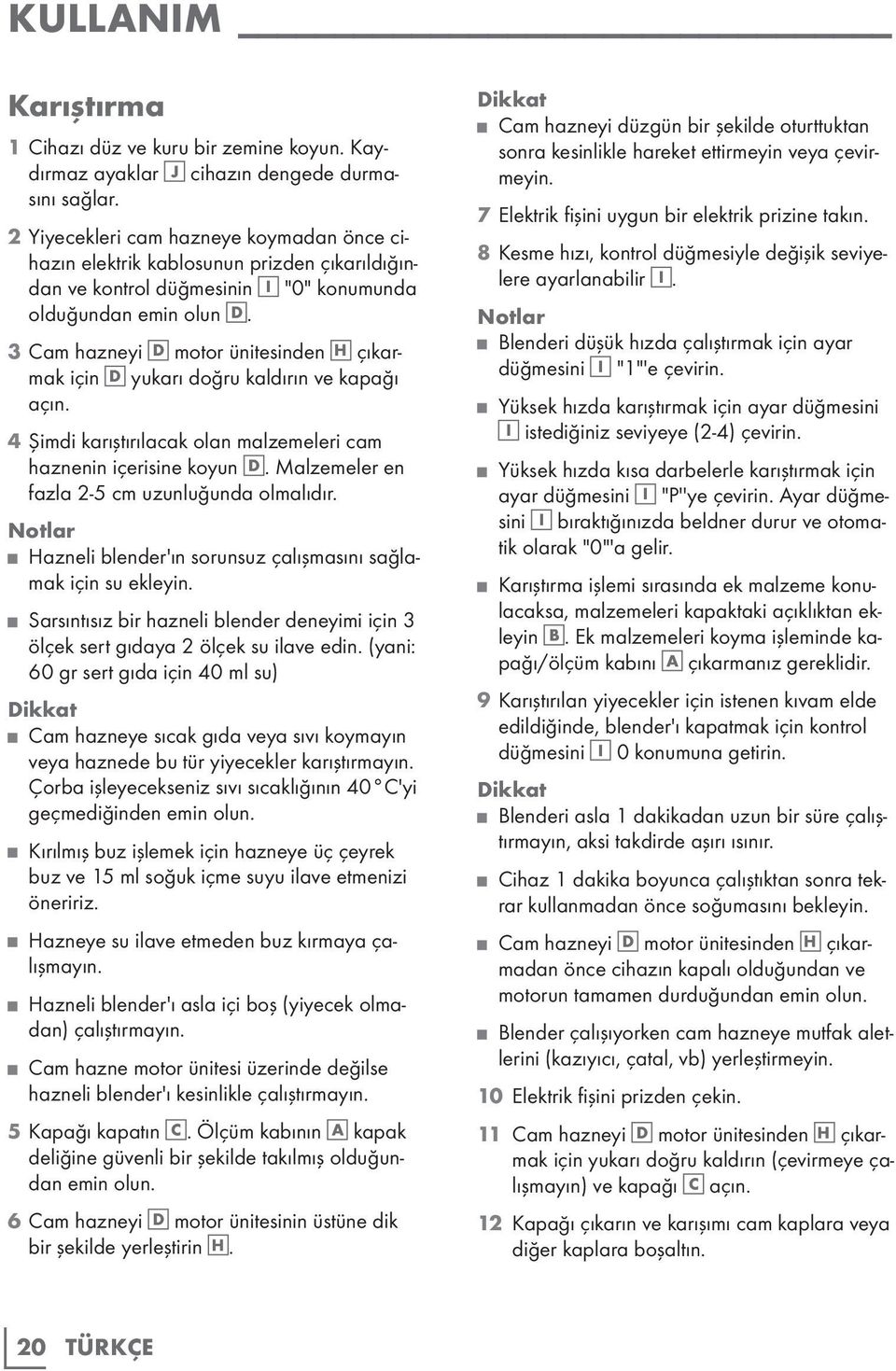 3 Cam hazneyi D motor ünitesinden H çıkarmak için D yukarı doğru kaldırın ve kapağı açın. 4 Şimdi karıştırılacak olan malzemeleri cam haznenin içerisine koyun D.