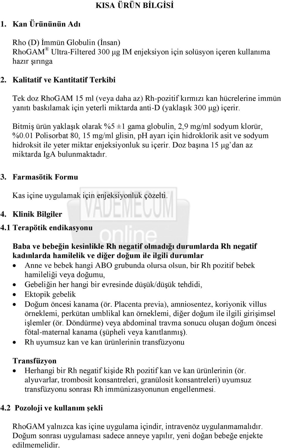 Bitmiş ürün yaklaşık olarak %5 ±1 gama globulin, 2,9 mg/ml sodyum klorür, %0.