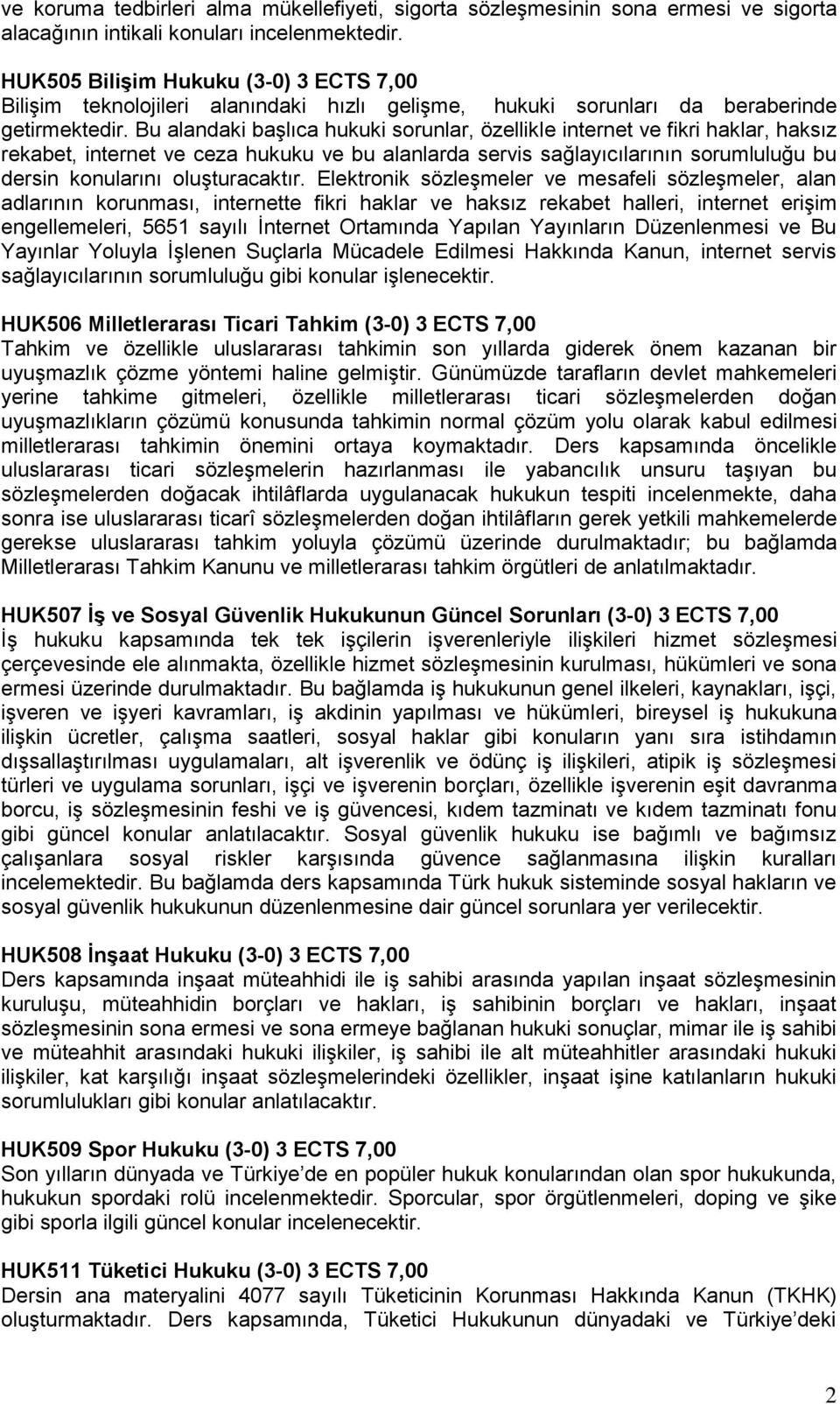 Bu alandaki başlıca hukuki sorunlar, özellikle internet ve fikri haklar, haksız rekabet, internet ve ceza hukuku ve bu alanlarda servis sağlayıcılarının sorumluluğu bu dersin konularını