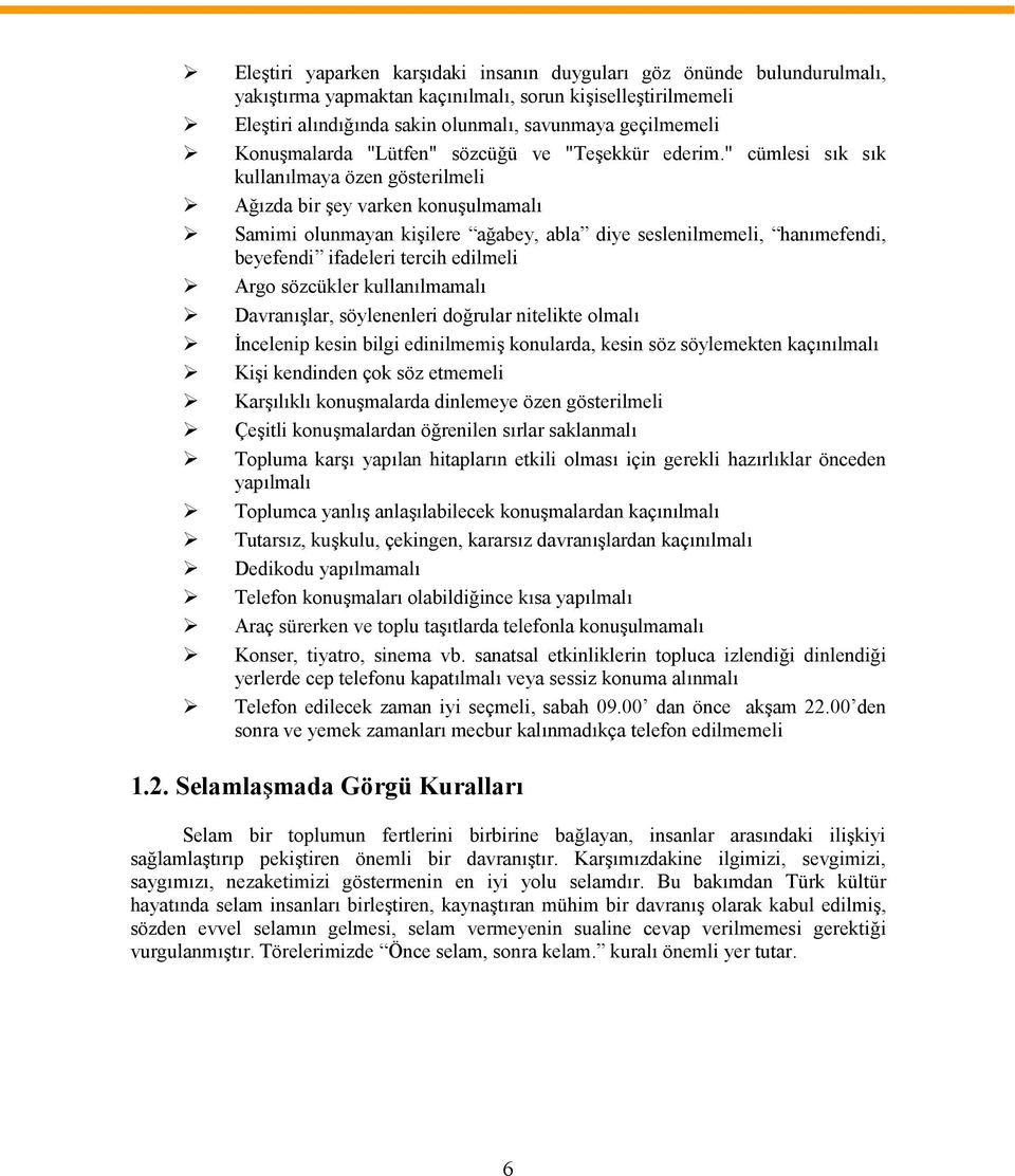 " cümlesi sık sık kullanılmaya özen gösterilmeli Ağızda bir şey varken konuşulmamalı Samimi olunmayan kişilere ağabey, abla diye seslenilmemeli, hanımefendi, beyefendi ifadeleri tercih edilmeli Argo