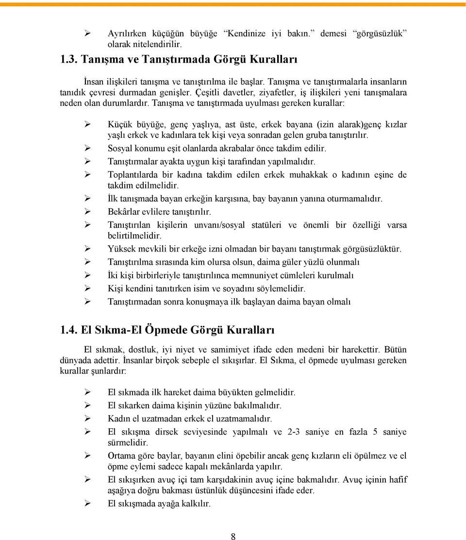 Tanışma ve tanıştırmada uyulması gereken kurallar: Küçük büyüğe, genç yaşlıya, ast üste, erkek bayana (izin alarak)genç kızlar yaşlı erkek ve kadınlara tek kişi veya sonradan gelen gruba tanıştırılır.